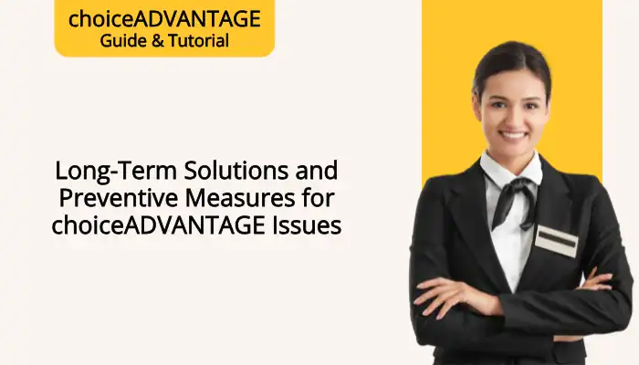 Long-Term Solutions and Preventive Measures for choiceADVANTAGE Issues Long-Term Solutions and Preventive Measures for choiceADVANTAGE Issues
