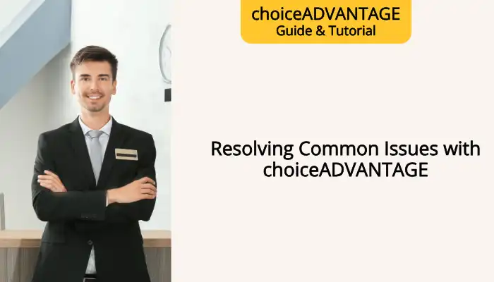 Resolving Common Issues with choiceADVANTAGE Resolving Common Issues with choiceADVANTAGE